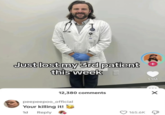 Just lost my 3rd patient this weekE 12,380 comments peepeepoo_official Your killing it! 1d Reply 1.1M ✗ 165.6K