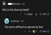 INBiscuits • 6h Why is this done by hand? -kylehase. 6h Reply 430 ↓ The tool is difficult to operate by foot 1 843