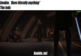 Anakin: *Does literally anything* The Jedi: Anakin, no! u/Hjalle1
