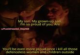 My son. My grown-up son. I'm so proud of you, Ani u/Puzzleheaded_Step468 You'll be even more proud once i kill all those defenceless women and children outside