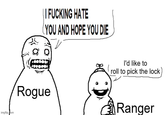 imgflip.com || F------ HATE (YOU AND HOPE YOU DIE Rogue I'd like to roll to pick the lock) Ranger