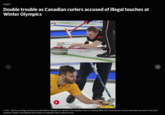 SPORTS Double trouble as Canadian curlers accused of illegal touches at Winter Olympics 1 of 6| There's a curling controversy at the Winter Olympics on whether the Canadian team is cheating. Both men's and women's teams have been accused of the same violation: double-touching the stone after it is released. Here's what to know.