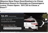 Waymo Now Pays DoorDashers to Close Robotaxi Doors in Georgia as Passengers Leave Them Open: '$11.25 to Close a Door?' If there's a will, there's a Waymo By Sid Natividad - February 13, 2026 3 Mins Read $6.25 Guaranteed +$5 extra pay upon verified complet 0.7 mi. Est 9 min Complete by 12:23 PM A Waymo Vehicle - 13781 WAYMO Close a Waymo door No pickup or delivery required 35813X3 JAGUAR Declining will not affect your Image Source: X via @niccruzpatane/Reddit via MarzipanPristine8104