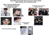 Heartthrob South Korean boys that white girls simp over starter pack 75% chance they have the signature kpop curtain bangs Soft masculine energy D ENHYPEN These type outfits Usually from one of these bands CBS +