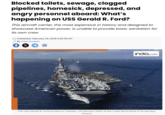 Blocked toilets, sewage, clogged pipelines, homesick, depressed, and angry personnel aboard: What's happening on USS Gerald R. Ford? This aircraft carrier, the most expensive in history and designed to showcase American power, is unable to provide basic sanitation for its own crew. Published: February 24, 2026 6:39 PM IST By Tahir Qureshi f X G= india.com The USS Gerald R. Ford arrived on Tuesday, 24 February 2026, at the Crete Naval Base in Souda Bay, Greece.