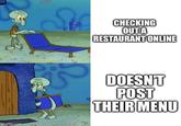 imgflip.com CHECKING OUT A RESTAURANT ONLINE DOESN'T POST THEIR MENU
