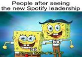 People after seeing the new Spotify leadership CEO CEO There's TWO of them?? Imgflip.com