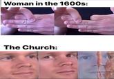 Woman in the 1600s: @aj.fip The Church:
