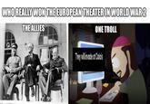 WHO REALLY WON THE EUROPEAN THEATER IN WORLD WAR 2 THE ALLIES ONE TROLL They will invade at Calais