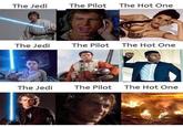 The Jedi The Pilot The Hot One The Jedi The Pilot The Hot One The Jedi The Pilot The Hot One