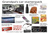 Grandpa's car starterpack "I don't need all those fancy screens" Radio always tuned to the news I♥Jesus "These things just run forever" Rahadevil "As long as you keep up with the maintenance" American Map Color options are beige and darker beige Werther's Road Original Atlas Large Scale-Large Type Caramel Hard Candies 30 OZ. Last oil change was 10 months but only 2000 miles ago Trident LINN CINNAMON "Everybody buckled?" "Who wants to play I spy?" Lift Master DISCOVery The safest ride of your entire life