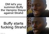 DM let's you summon Buffy the Vampire Slayer against Strahd Buffy starts f------ Strahd imgflip.com