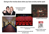 +123RF* Going to the movies alone when you have anxiety starter pack ESOON Convinced the employees are laughing at you for some reason a a alamy a a alamu a a alamy alamy a a Couple in front of you TUESDAY TUE Weirdly embarrassed and uncomfortable the whole time Empty and cold (someone will still sit next to you) Random Tuesday matinee ticket to save money