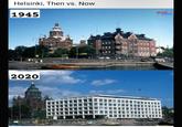 Helsinki, Then vs. Now 1945 2020 NOW THEN