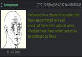 : Anonymous 131 KB PNG 07/01/25(Tue)08:42:32 No.81678743 >Interested in a character because their flaws are portrayed very well >Find out the writer's political views >Realize those flaws weren't meant to be portrayed as flaws