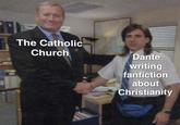 The Catholic Church Dante writing fanfiction about Christianity