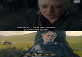 DAEMON: This is the moment you become queen. dies from cringe HBO max