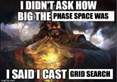 I DIDN'T ASK HOW BIG THE PHASE SPACE WAS I SAID I CAST GRID SEARCH imgflip.com