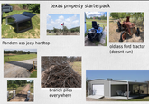 Random ass jeep hardtop texas property starterpack branch piles everywhere old ass ford tractor (doesnt run)