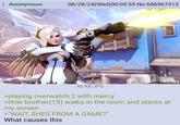 Anonymous 08/28/24(Wed)00:05:55 No.686967313 45 KB JPG >playing overwatch 2 with mercy >little brother(15) walks in the room and stares at my screen >"WAIT, SHES FROM A GAME?" What causes this