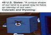 48 U.S. States: "A unique shape of our land is a great way to have an identity of our own." Colorado and Wyoming: ક