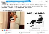 (hometown Facebook page) · 11h · Took the family to see this last night. Best movie in the last 30 years. My kids liked it better than the WOKE DISASTER BARBIE MOVIE! We love you Melanie!!! 681 A NEW FILM MELANIA TWENTY DAYS TO HISTORY PG EXCLUSIVELY IN THEATERS JANUARY 30 AMAZON HON STUDIOS 212 comments 3 shares Like Comment Share