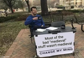 imgflip.com Most of the bad "medieval" I stuff wasn't medieval CHANGE MY MIND