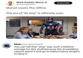 600 Mark Gadala-Maria @markgadala Marvel meets The Office Subscribe The era of "Al slop" is officially over. @karkailaiguy Matt@scriptumsent You can tell that "slop" was such a killshot coinage for this stuff because the Al peddlers cannot stand it and go to hallucinatory lengths to deny it