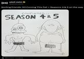 A post announcing seasons 4 and 5 of Smiling Friends. Months later, the show would end after season 3 by decision of the creators.
