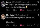 Robbie @TheRabid Opossum 4h the timeline is mourning smiling friends more than it did charlie kirk dawg 18 405 X 3.8k ili 19.1k X Mini Modu @Min Modulation. 3h Sources say Smiling Friends is still stable. Please God 7 171 1.2k Ilil 10.6k