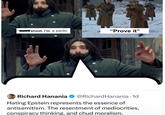 shoot. I'm a p--- "Prove it" Richard Hanania @Richard Hanania. 1d Hating Epstein represents the essence of antisemitism. The resentment of mediocrities, conspiracy thinking, and chud moralism.