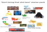 "Don't bring that s--- here" starter pack LIGHT Coors LIGHT 18 CAN Se habla Español One of these hobbies Most hated place on earth Smokes like a chimney, complains about this WorldAtlas.com FLORIDA Texas The holy trinity 01 claims their heritage lasted less time than Obama's presidency