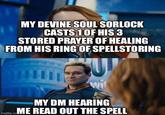 MY DEVINE SOUL SORLOCK CASTS 1 OF HIS 3 STORED PRAYER OF HEALING FROM HIS RING OF SPELLSTORING MY DM HEARING mtip.co.ME READ OUT THE SPELL imgflip.com