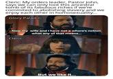 Cleric: My orders leader, Pastor John, says we can only loot this ancestral tomb of its fabulous riches if we're commited to abolishing slavery and we enjoy each other in homosexuality... Glory Paladin: Now my wife and I have not a w----'s notion what any of that means... Cleric: But we like it...