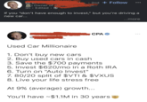 DICA 2nd Follow Owner of budgeted helpi... 3h. Edited. If you "don't have enough to invest," but you're driving a new car... CPA → Used Car Millionaire 1. Don't buy new cars. 2. Buy used cars in cash 3. Save the $700 payments 5. Invest $620/mo in a Roth IRA 6. Turn on "Auto Invest" 7. 80/20 split of $VTI & $VXUS 8. Live your life stress free At 9% (average) growth... You'll have ~$1.1M in 30 years ...more