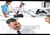 Cargo space? PunHubOnline Car no do that. Car go road