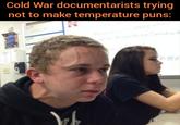 Cold War documentarists trying not to make temperature puns: stering Cincludin po E 4-34E