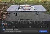 MUSCOL AB GoldenEye N64 cartridge End table $250 Like 125 Comment ☐ Save Message seller Hi, is this available? 3 comments Share Send