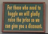 For those who need haggle we will gladly raise the price so we can give you a discount.