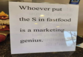 Whoever put the S in fastfood is a marketing genius.