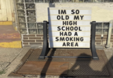IM SO OLD MY HIGH SCHOOL HAD A SMOKING AREA