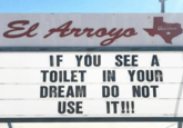 El Arroyo austin IF YOU SEE A TOILET IN YOUR DREAM DO NOT USE IT!!!