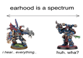 earhood is a spectrum i hear.. everything.. huh. wha?