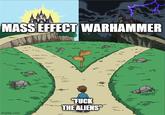 MASS EFFECT WARHAMMER imgflip.com "F--- THE ALIENS"