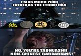 I'M AS MUCH YOUR FATHER AS THE ETHNIC HAN 他 AM 魏 ore LE NO, YOU'RE TAOHUASHI! NON-CHINESE BARBARIANS!
