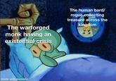 The warforged monk having an existential crisis made with mematic The human bard/ rogue collecting treasure across the kingdom