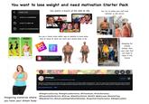 You want to lose weight and need motivation Starter Pack Weight loss weight loss compilation You watch a bunch of My 600 lb. life You try to make your self look skinnier in the mirror D weight loss glow up TLC weight loss transformation "STOP LYING!" Body edit Muscle edit You use a trashy body editor app or website to have some kind of visual of what you want your dream body to be M AB Body Tune - Face Photo Editor 4.6 from 605,620 users Photo & Video depositphotos Shopping for clothes smaller than your size that you hope to wear in the future R r/fatlogic 37.9k visitors and 2.7k contributions per week Joined Fatlogic is anything that deviates from the scientific facts of body weight management. This can range from fundamental misunderstandings of how biology and physics work to lengthy political diatribes about how everything is society's fault. Falling victim to fatlogic means accep... See community info Wiki Imagining scenarios where you have your dream body #WeightLossJourney, #WeightLoss Motivation, #FitnessGoals, #Transformation, #ProgressNotPerfection, #FatLoss, #HealthyLifestyle, #GetFit, #NoExcuses, #Goal Setting, #Need2GetThin, #MustLose WeightAsFastAsPossible, #SuperFast Transformation, #WeightLossNow