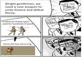 Alright gentlemen, we need a new weapon to Philip unite Greece and defeat Persia. Traditional Greek spear Ti used for hundreds of years Alexander Philip II Alexander Same s--- but extra long Philip N