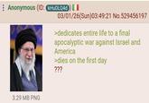: Anonymous (ID: KHUDLQ4d) [ 03/01/26(Sun)03:49:21 No.529456197 3.29 MB PNG >dedicates entire life to a final apocalyptic war against Israel and America >dies on the first day ???