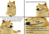 if you clicc now you will get 6 minutes of wow-free music want a break from the wows? yes, really if you clicc now to watch le short doge video, you will recieve 30 minutes of wow- free music